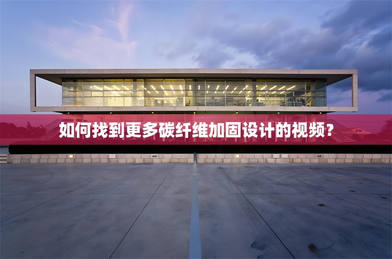 如何找到更多碳纖維加固設(shè)計(jì)的視頻？ 行業(yè)新聞