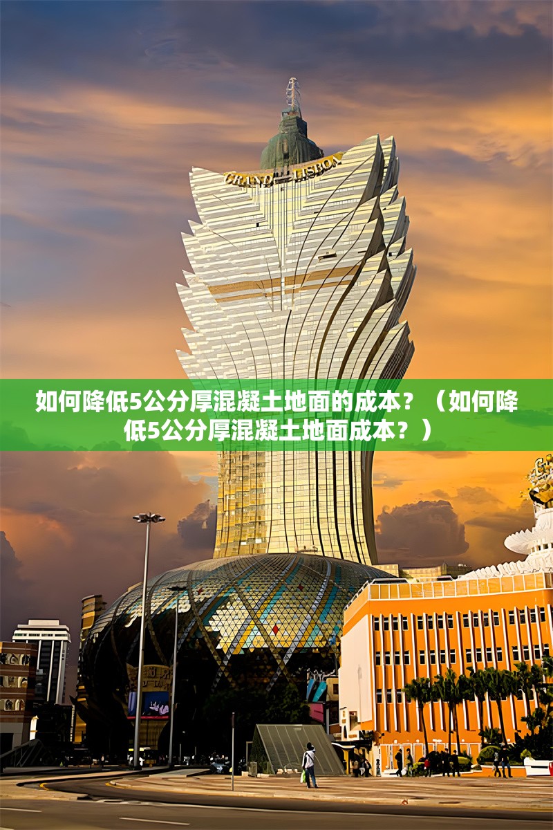 如何降低5公分厚混凝土地面的成本？（如何降低5公分厚混凝土地面成本？） 行業(yè)新聞