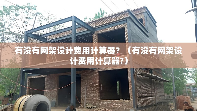 有沒有網(wǎng)架設(shè)計費(fèi)用計算器？（有沒有網(wǎng)架設(shè)計費(fèi)用計算器?） 行業(yè)新聞