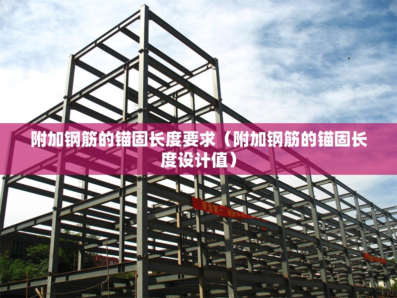 附加鋼筋的錨固長度要求（附加鋼筋的錨固長度設(shè)計值） 行業(yè)新聞