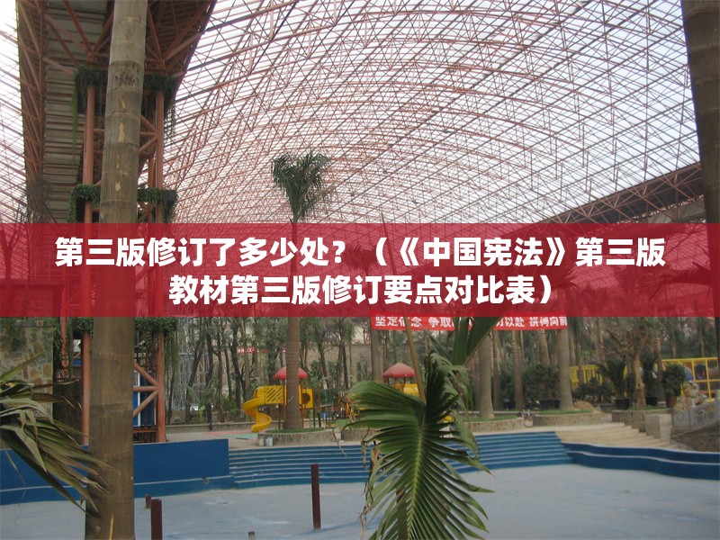 第三版修訂了多少處？（《中國(guó)憲法》第三版教材第三版修訂要點(diǎn)對(duì)比表） 行業(yè)新聞