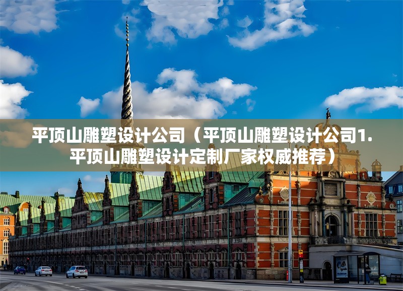 平頂山雕塑設(shè)計公司（平頂山雕塑設(shè)計公司1.平頂山雕塑設(shè)計定制廠家權(quán)威推薦） 行業(yè)新聞