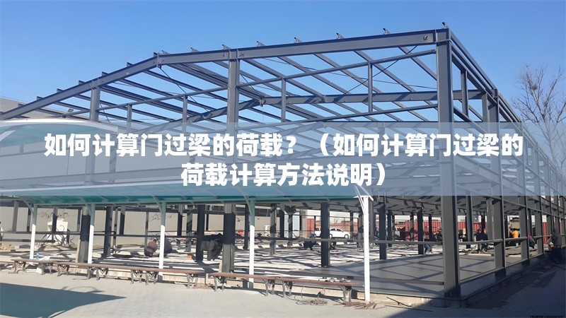 如何計(jì)算門過梁的荷載？（如何計(jì)算門過梁的荷載計(jì)算方法說明） 行業(yè)新聞