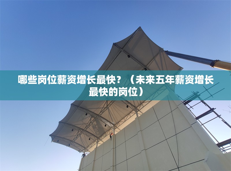 哪些崗位薪資增長(zhǎng)最快？（未來五年薪資增長(zhǎng)最快的崗位） 行業(yè)新聞