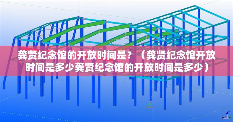 龔賢紀念館的開放時間是？（龔賢紀念館開放時間是多少龔賢紀念館的開放時間是多少） 行業(yè)新聞