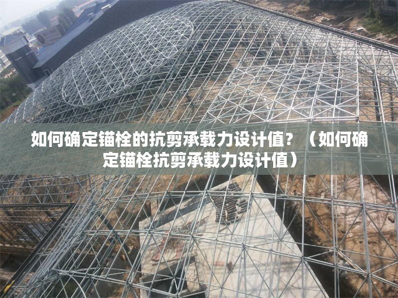 如何確定錨栓的抗剪承載力設計值？（如何確定錨栓抗剪承載力設計值） 行業(yè)新聞