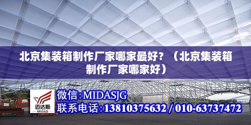 北京集裝箱制作廠家哪家最好？（北京集裝箱制作廠家哪家好） 行業(yè)新聞