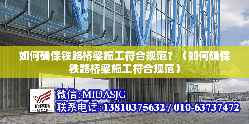 如何確保鐵路橋梁施工符合規(guī)范？（如何確保鐵路橋梁施工符合規(guī)范） 行業(yè)新聞
