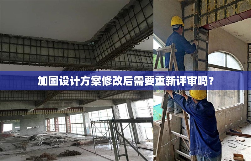 加固設計方案修改后需要重新評審嗎？ 行業(yè)新聞