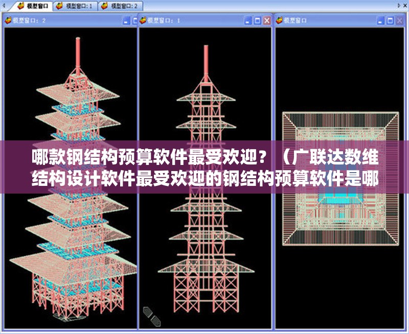 哪款鋼結(jié)構(gòu)預(yù)算軟件最受歡迎？（廣聯(lián)達數(shù)維結(jié)構(gòu)設(shè)計軟件最受歡迎的鋼結(jié)構(gòu)預(yù)算軟件是哪款） 行業(yè)新聞