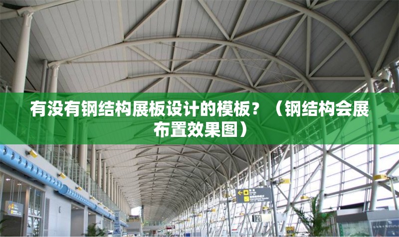 有沒有鋼結(jié)構(gòu)展板設(shè)計(jì)的模板？（鋼結(jié)構(gòu)會(huì)展布置效果圖） 行業(yè)新聞