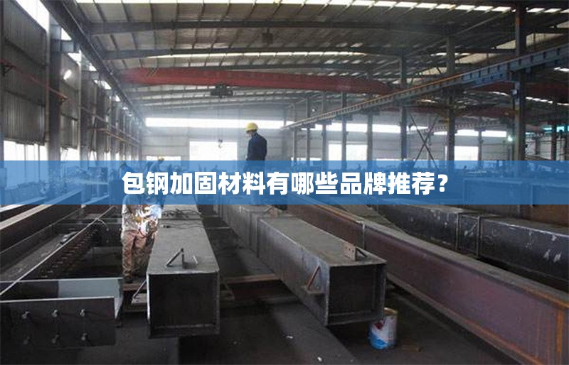 包鋼加固材料有哪些品牌推薦？ 行業(yè)新聞
