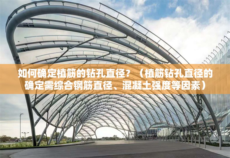 如何確定植筋的鉆孔直徑？（植筋鉆孔直徑的確定需綜合鋼筋直徑、混凝土強(qiáng)度等因素） 行業(yè)新聞