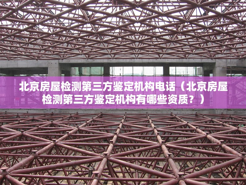北京房屋檢測第三方鑒定機構(gòu)電話（北京房屋檢測第三方鑒定機構(gòu)有哪些資質(zhì)？） 行業(yè)新聞