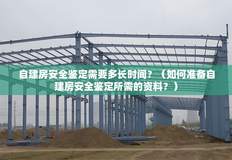 自建房安全鑒定需要多長時間？（如何準備自建房安全鑒定所需的資料？） 行業(yè)新聞