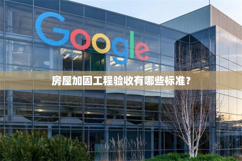 房屋加固工程驗(yàn)收有哪些標(biāo)準(zhǔn)？