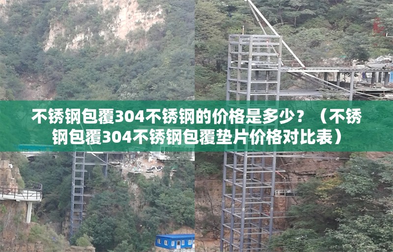 不銹鋼包覆304不銹鋼的價(jià)格是多少？（不銹鋼包覆304不銹鋼包覆墊片價(jià)格對(duì)比表） 行業(yè)新聞