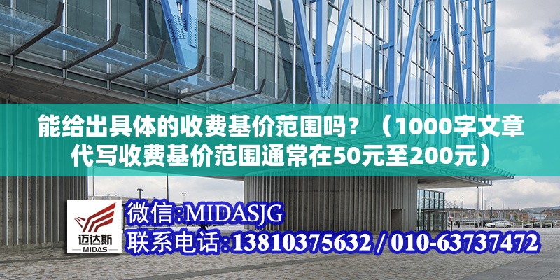 能給出具體的收費(fèi)基價(jià)范圍嗎？（1000字文章代寫收費(fèi)基價(jià)范圍通常在50元至200元） 行業(yè)新聞