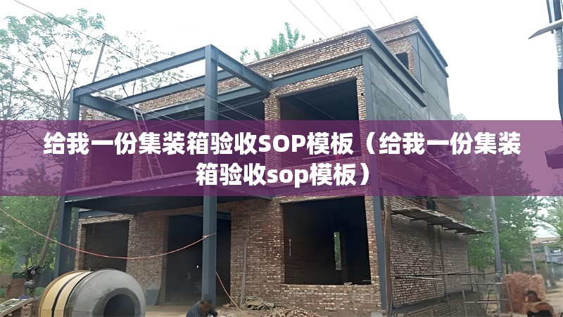 給我一份集裝箱驗(yàn)收SOP模板（給我一份集裝箱驗(yàn)收sop模板） 行業(yè)新聞