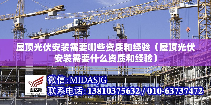 屋頂光伏安裝需要哪些資質(zhì)和經(jīng)驗（屋頂光伏安裝需要什么資質(zhì)和經(jīng)驗） 行業(yè)新聞