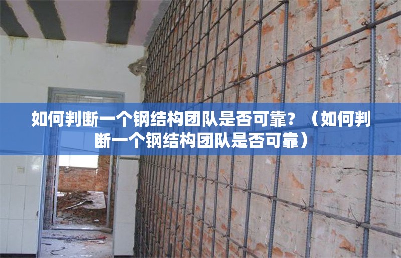 如何判斷一個鋼結構團隊是否可靠？（如何判斷一個鋼結構團隊是否可靠） 行業(yè)新聞