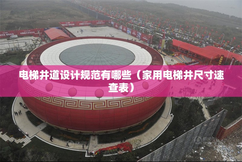 電梯井道設(shè)計規(guī)范有哪些（家用電梯井尺寸速查表） 行業(yè)新聞