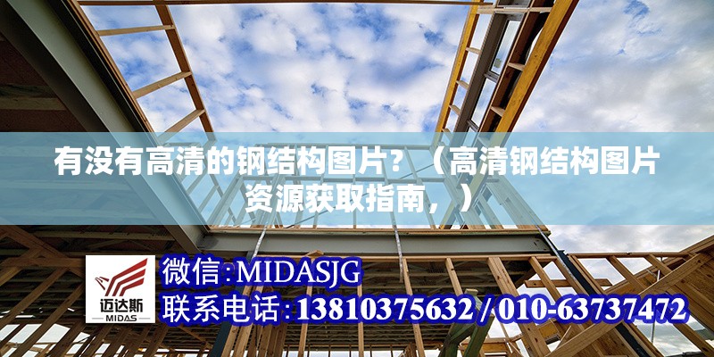有沒(méi)有高清的鋼結(jié)構(gòu)圖片？（高清鋼結(jié)構(gòu)圖片資源獲取指南，） 行業(yè)新聞