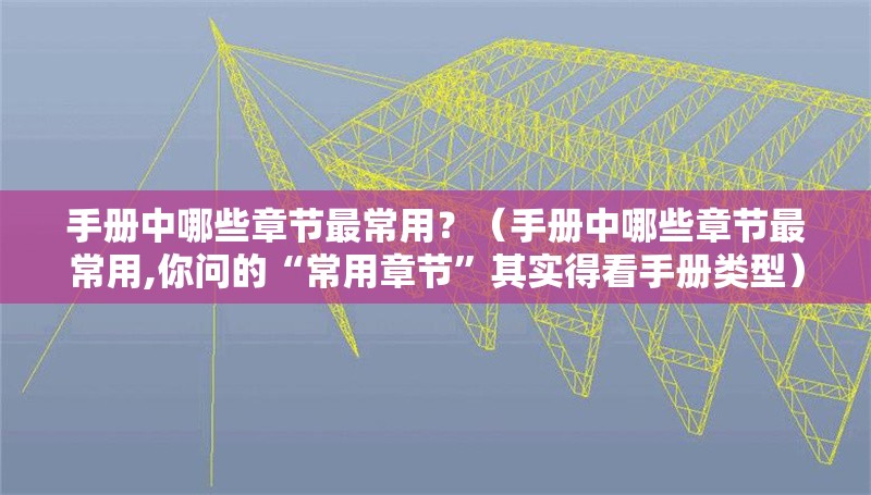手冊中哪些章節(jié)最常用？（手冊中哪些章節(jié)最常用,你問的“常用章節(jié)”其實得看手冊類型） 行業(yè)新聞