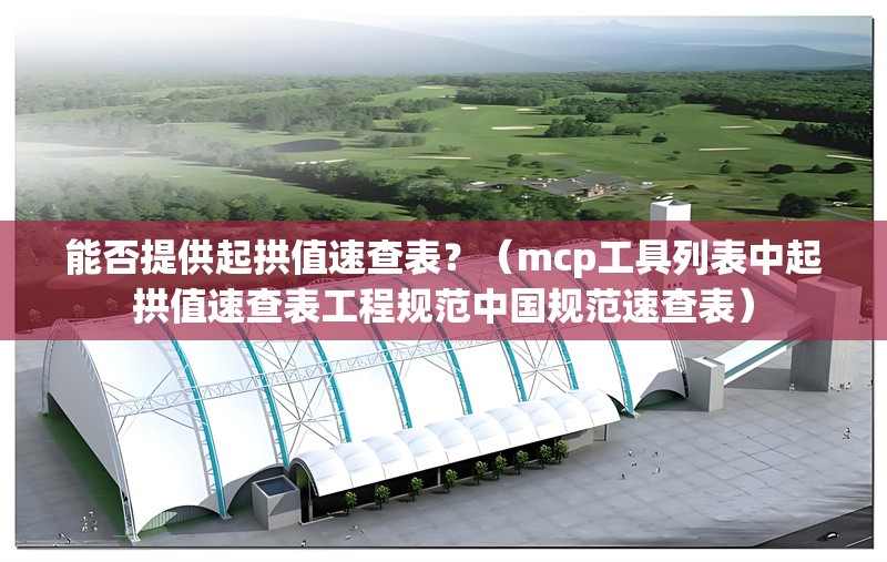能否提供起拱值速查表？（mcp工具列表中起拱值速查表工程規(guī)范中國(guó)規(guī)范速查表） 行業(yè)新聞