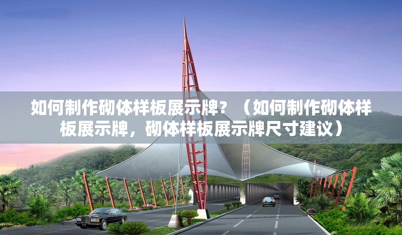 如何制作砌體樣板展示牌？（如何制作砌體樣板展示牌，砌體樣板展示牌尺寸建議） 行業(yè)新聞