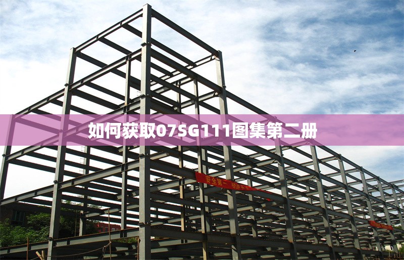 如何獲取07SG111圖集第二冊(cè) 行業(yè)新聞