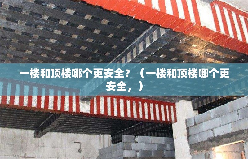 一樓和頂樓哪個(gè)更安全？（一樓和頂樓哪個(gè)更安全，） 行業(yè)新聞