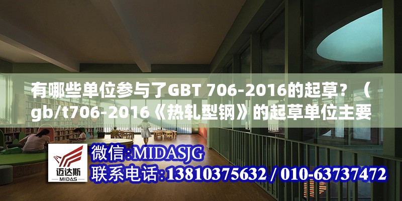 有哪些單位參與了GBT 706-2016的起草？（gb/t706-2016《熱軋型鋼》的起草單位主要包括） 行業(yè)新聞