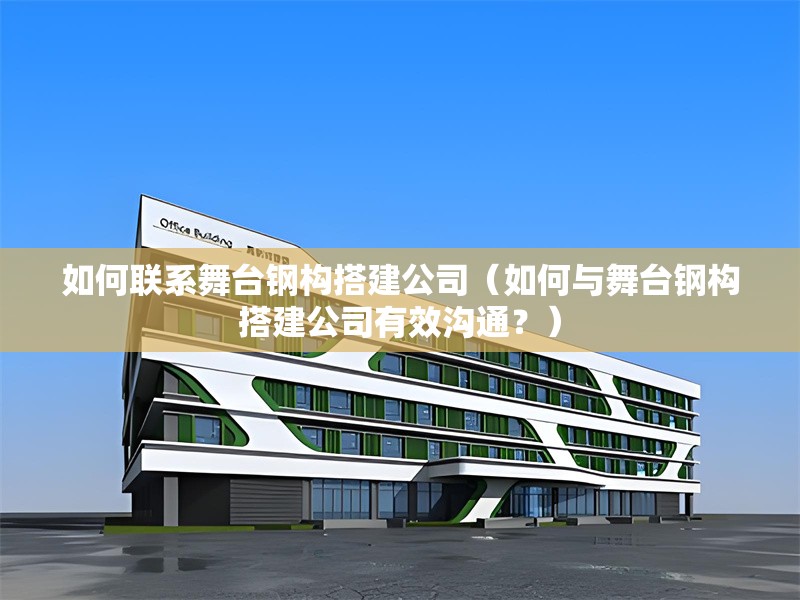 如何聯(lián)系舞臺(tái)鋼構(gòu)搭建公司（如何與舞臺(tái)鋼構(gòu)搭建公司有效溝通？） 行業(yè)新聞