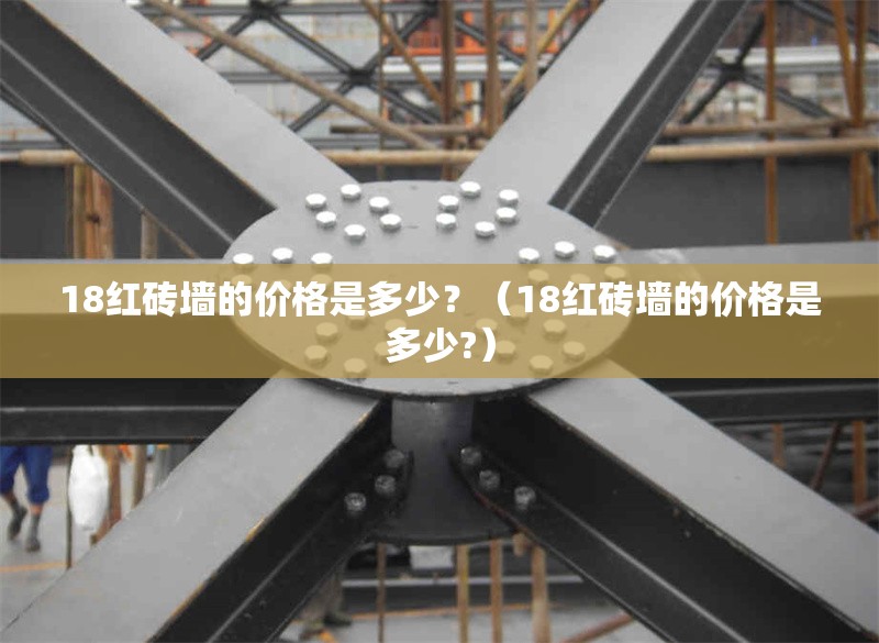 18紅磚墻的價格是多少？（18紅磚墻的價格是多少?） 行業(yè)新聞