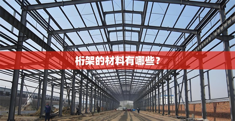 桁架的材料有哪些？ 行業(yè)新聞