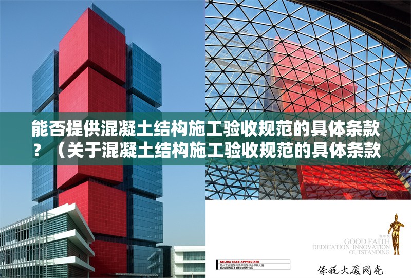 能否提供混凝土結(jié)構(gòu)施工驗收規(guī)范的具體條款？（關(guān)于混凝土結(jié)構(gòu)施工驗收規(guī)范的具體條款，我?guī)湍闶崂砹撕诵膬?nèi)容） 行業(yè)新聞