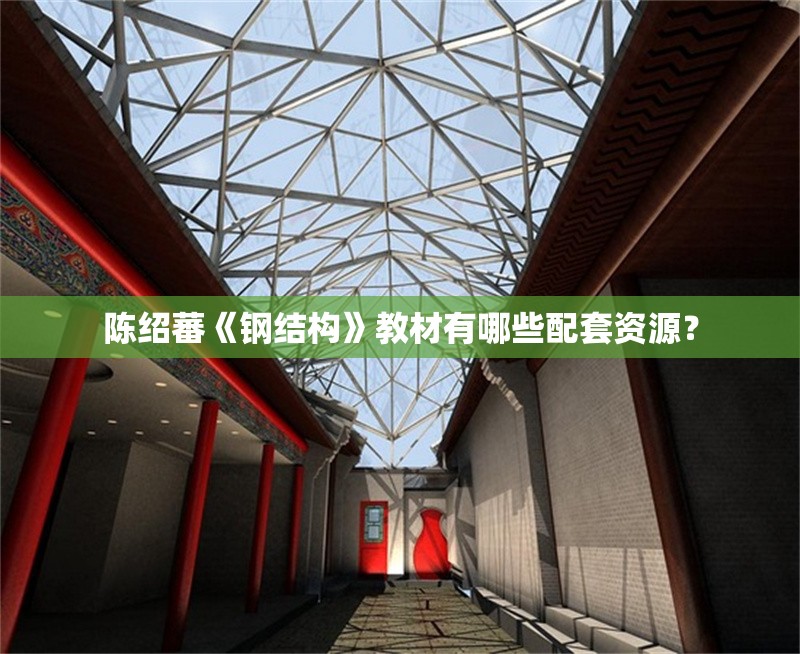 陳紹蕃《鋼結構》教材有哪些配套資源？ 行業(yè)新聞