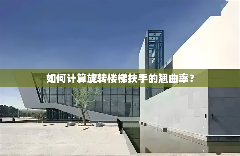 如何計(jì)算旋轉(zhuǎn)樓梯扶手的翹曲率？ 行業(yè)新聞