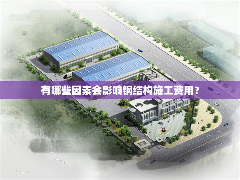 有哪些因素會影響鋼結(jié)構(gòu)施工費用？ 行業(yè)新聞
