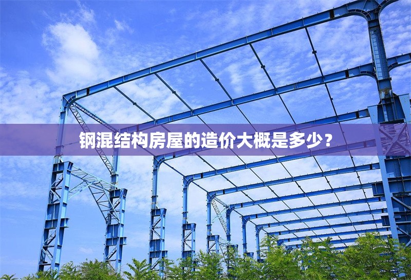 鋼混結(jié)構(gòu)房屋的造價大概是多少？ 行業(yè)新聞