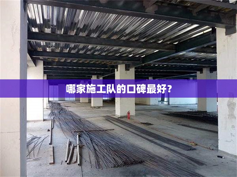 哪家施工隊(duì)的口碑最好？ 行業(yè)新聞