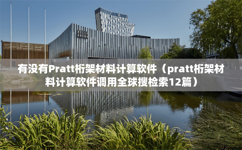 有沒有Pratt桁架材料計算軟件（pratt桁架材料計算軟件調(diào)用全球搜檢索12篇） 行業(yè)新聞