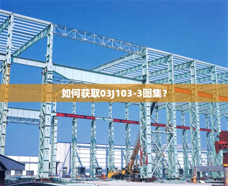如何獲取03J103-3圖集？ 行業(yè)新聞