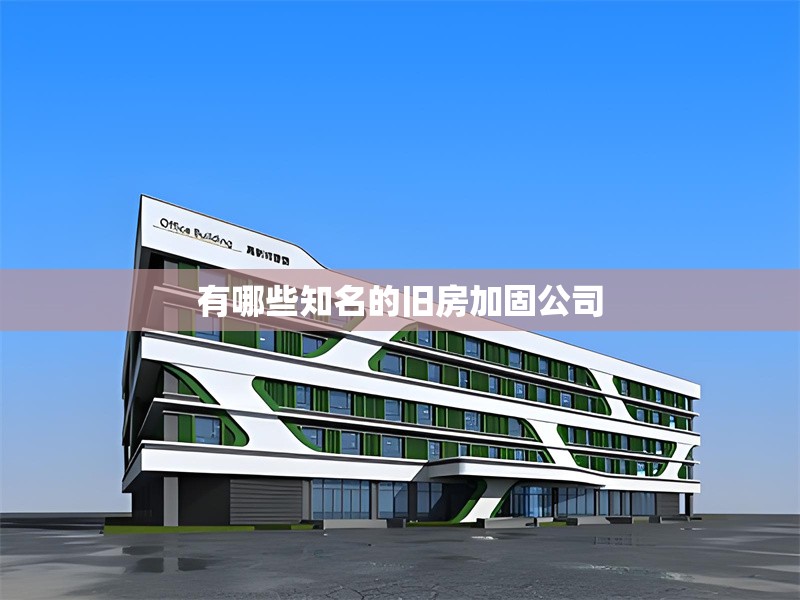 有哪些知名的舊房加固公司 行業(yè)新聞 有哪些知名的舊房加固公司 行業(yè)新聞