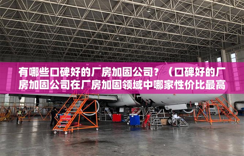 有哪些口碑好的廠房加固公司？（口碑好的廠房加固公司在廠房加固領(lǐng)域中哪家性價(jià)比最高） 行業(yè)新聞