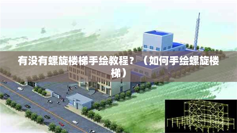 有沒有螺旋樓梯手繪教程？（如何手繪螺旋樓梯） 行業(yè)新聞