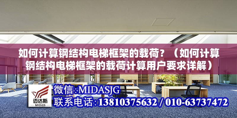 如何計算鋼結構電梯框架的載荷？（如何計算鋼結構電梯框架的載荷計算用戶要求詳解） 行業(yè)新聞