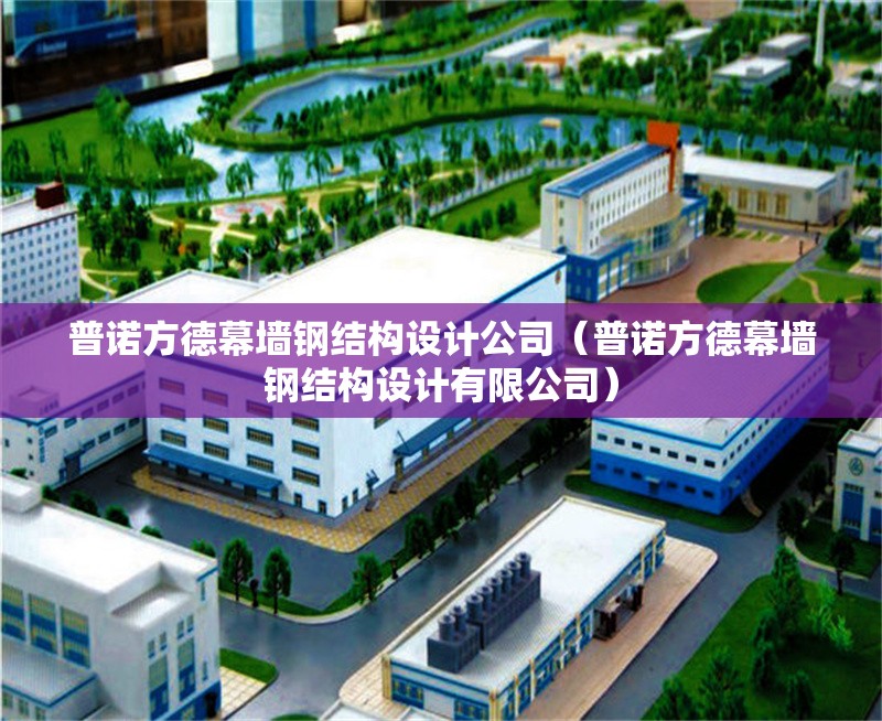 普諾方德幕墻鋼結構設計公司（普諾方德幕墻鋼結構設計有限公司） 行業(yè)新聞