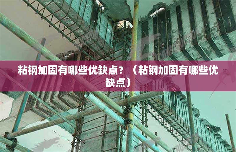 粘鋼加固有哪些優(yōu)缺點？（粘鋼加固有哪些優(yōu)缺點） 行業(yè)新聞